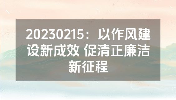 20230215：以作风建设新成效 促清正廉洁新征程