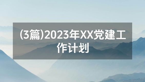 (3篇)2023年XX党建工作计划