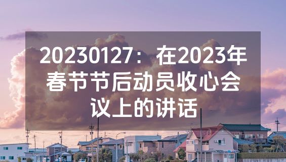 20230127：在2023年春节节后动员收心会议上的讲话