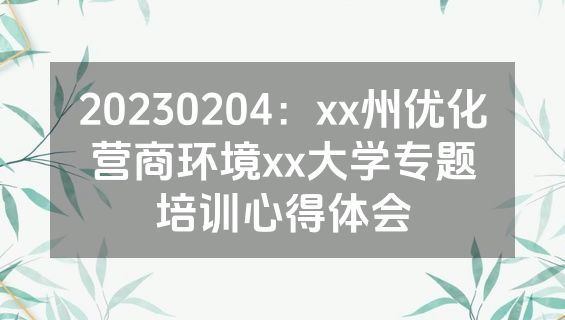 20230204：xx州优化营商环境xx大学专题培训心得体会