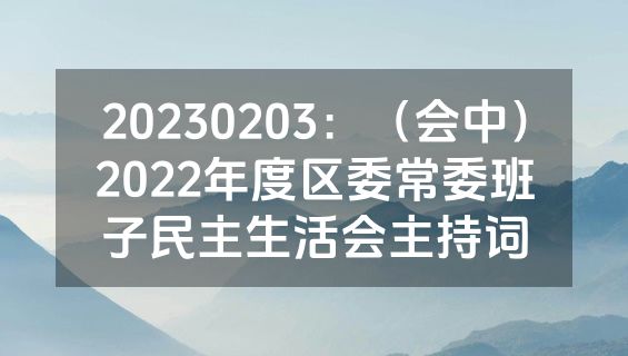 20230203：（会中）2022年度区委常委班子民主生活会主持词