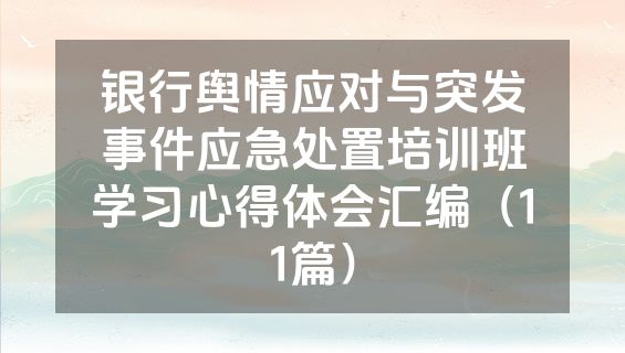银行舆情应对与突发事件应急处置培训班学习心得体会汇编（11篇）