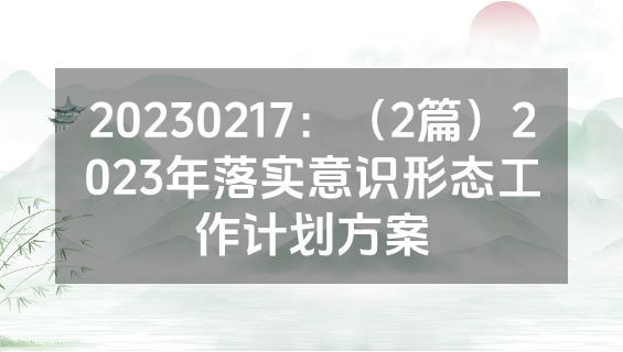 20230217：（2篇）2023年落实意识形态工作计划方案