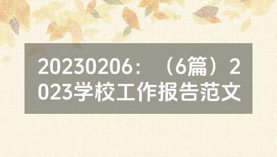 20230206：（6篇）2023学校工作报告范文