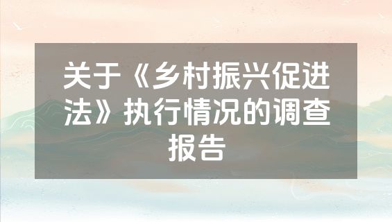 关于《乡村振兴促进法》执行情况的调查报告