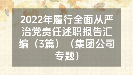 2022年履行全面从严治党责任述职报告汇编（3篇）（集团公司专题）