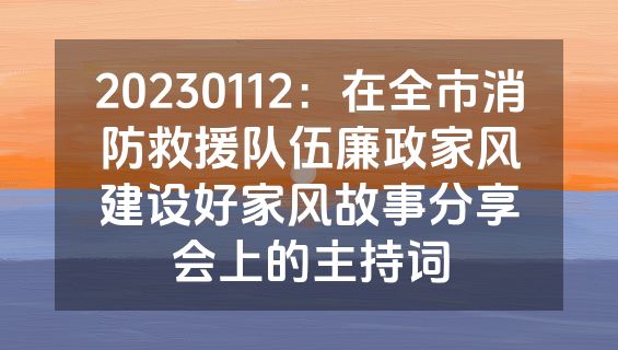20230112：在全市消防救援队伍廉政家风建设好家风故事分享会上的主持词