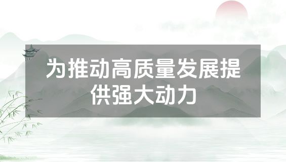 为推动高质量发展提供强大动力