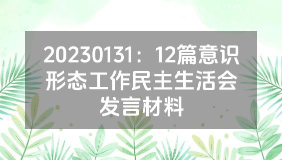 20230131：12篇意识形态工作民主生活会发言材料