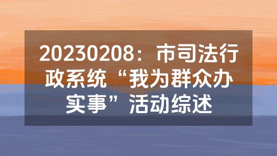 20230208：市司法行政系统“我为群众办实事”活动综述