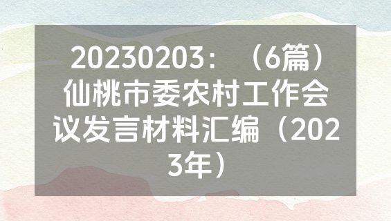 20230203：（6篇）仙桃市委农村工作会议发言材料汇编（2023年）