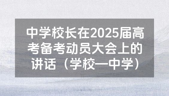 中学校长在2025届高考备考动员大会上的讲话（学校—中学）