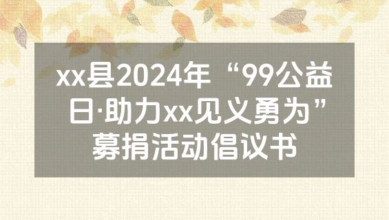 xx县2024年“99公益日·助力xx见义勇为”募捐活动倡议书