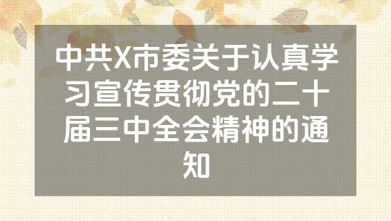 中共X市委关于认真学习宣传贯彻党的二十届三中全会精神的通知