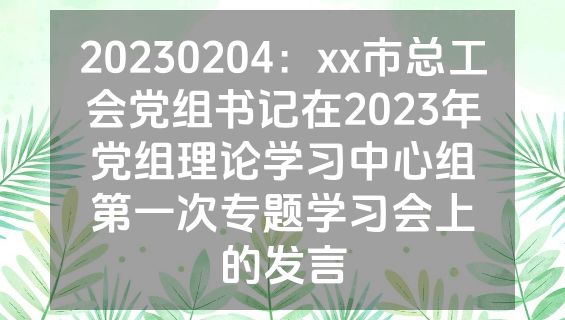 20230204：xx市总工会党组书记在2023年党组理论学习中心组第一次专题学习会上的发言