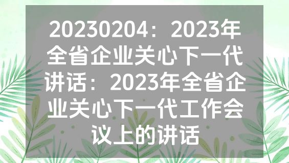 20230204：2023年全省企业关心下一代讲话：2023年全省企业关心下一代工作会议上的讲话