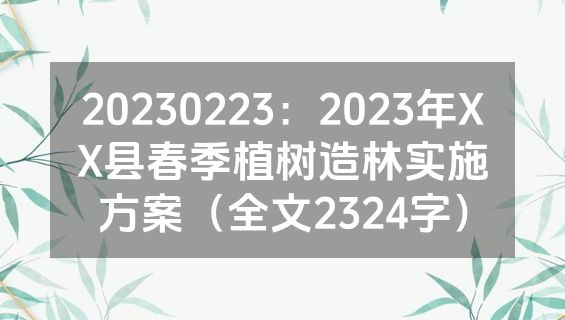 20230223：2023年XX县春季植树造林实施方案（全文2324字）