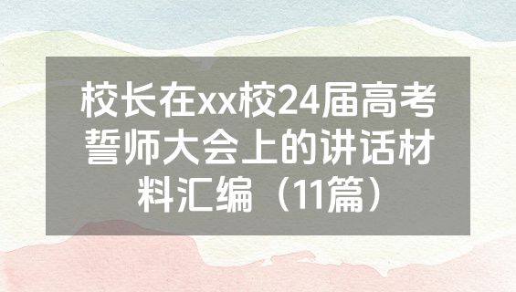 校长在xx校24届高考誓师大会上的讲话材料汇编（11篇）