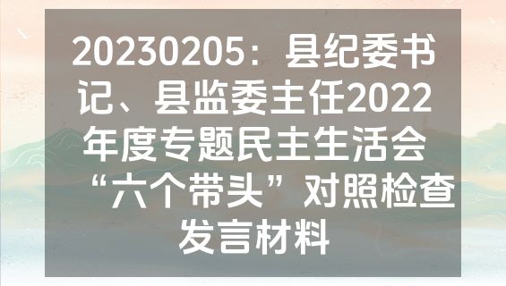 20230205：县纪委书记、县监委主任2022年度专题民主生活会“六个带头”对照检查发言材料