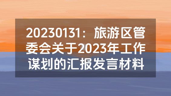 20230131：旅游区管委会关于2023年工作谋划的汇报发言材料