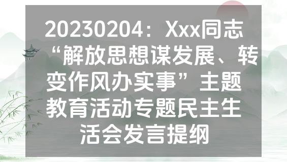 20230204：Xxx同志“解放思想谋发展、转变作风办实事”主题教育活动专题民主生活会发言提纲
