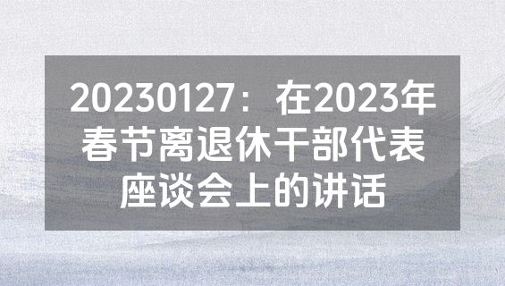 20230127：在2023年春节离退休干部代表座谈会上的讲话