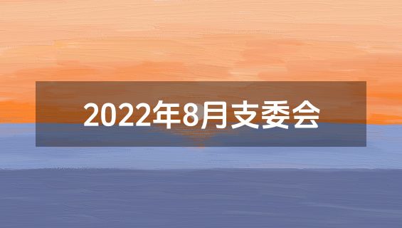 2022年8月支委会