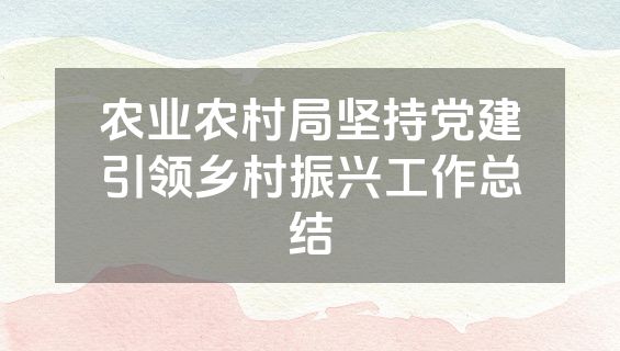 农业农村局坚持党建引领乡村振兴工作总结