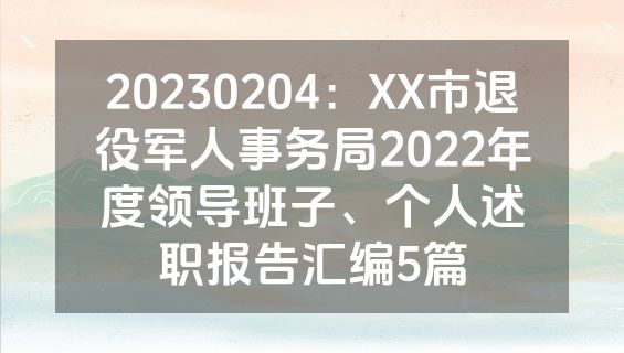 20230204：XX市退役军人事务局2022年度领导班子、个人述职报告汇编5篇