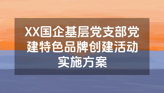XX国企基层党支部党建特色品牌创建活动实施方案