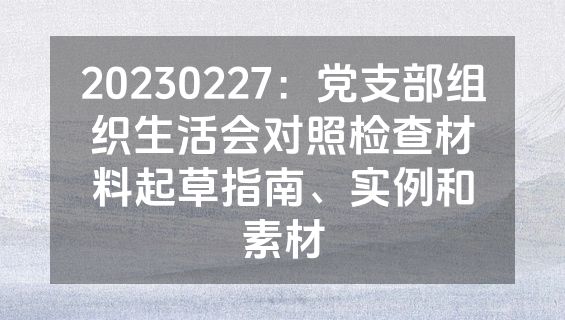 20230227：党支部组织生活会对照检查材料起草指南、实例和素材