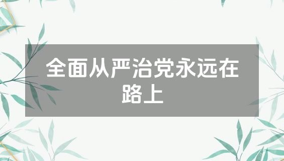 全面从严治党永远在路上