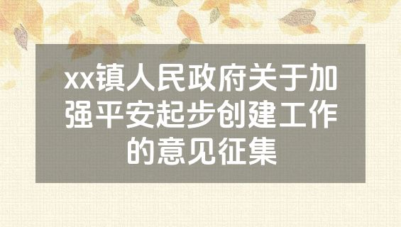 xx镇人民政府关于加强平安起步创建工作的意见征集