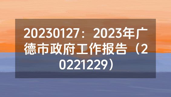20230127：2023年广德市政府工作报告（20221229）