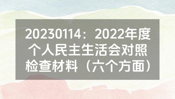 20230114：2022年度个人民主生活会对照检查材料（六个方面）