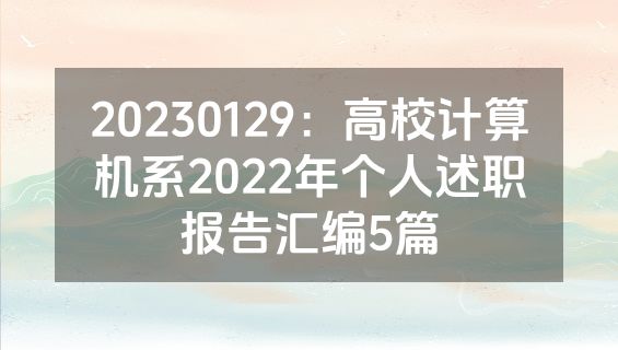 20230129：高校计算机系2022年个人述职报告汇编5篇