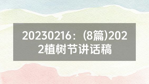 20230216：(8篇)2022植树节讲话稿
