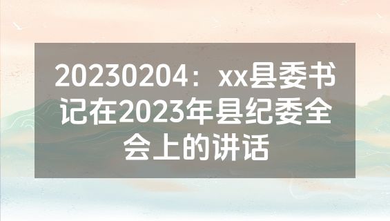 20230204：xx县委书记在2023年县纪委全会上的讲话