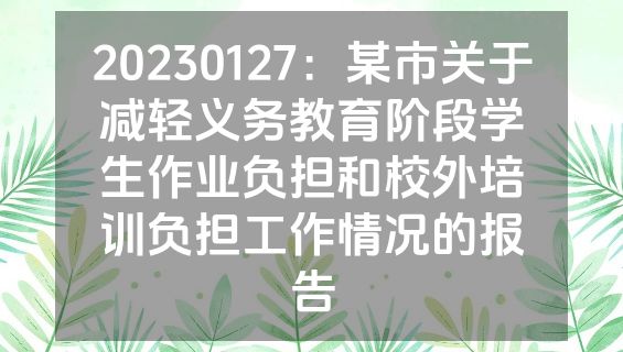 20230127：某市关于减轻义务教育阶段学生作业负担和校外培训负担工作情况的报告