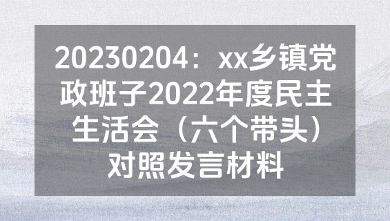 20230204：xx乡镇党政班子2022年度民主生活会（六个带头）对照发言材料