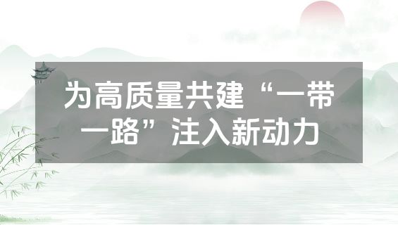 为高质量共建“一带一路”注入新动力