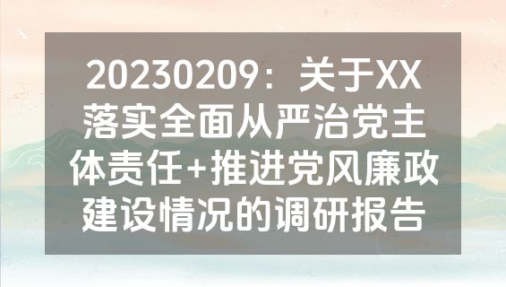 20230209：关于XX落实全面从严治党主体责任+推进党风廉政建设情况的调研报告