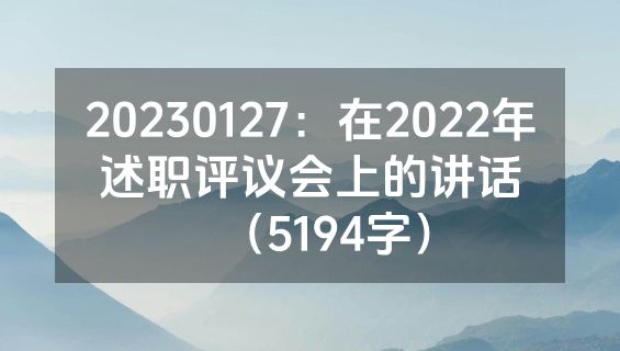 20230127：在2022年述职评议会上的讲话（5194字）