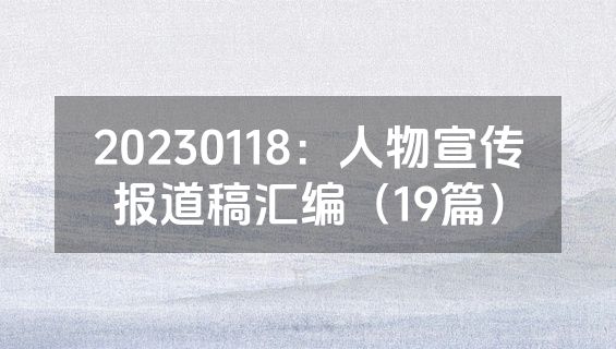 20230118：人物宣传报道稿汇编（19篇）