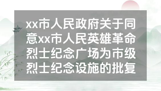 xx市人民政府关于同意xx市人民英雄革命烈士纪念广场为市级烈士纪念设施的批复