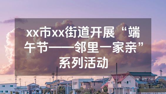 xx市xx街道开展“端午节——邻里一家亲”系列活动