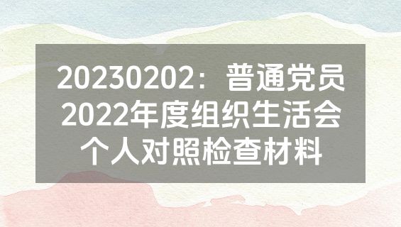 20230202：普通党员2022年度组织生活会个人对照检查材料
