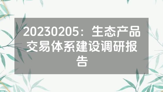 20230205：生态产品交易体系建设调研报告