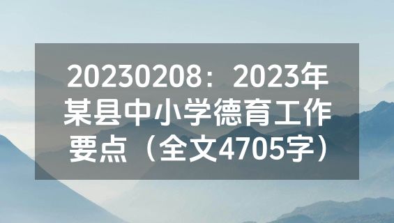 20230208：2023年某县中小学德育工作要点（全文4705字）
