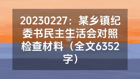 20230227：某乡镇纪委书民主生活会对照检查材料（全文6352字）